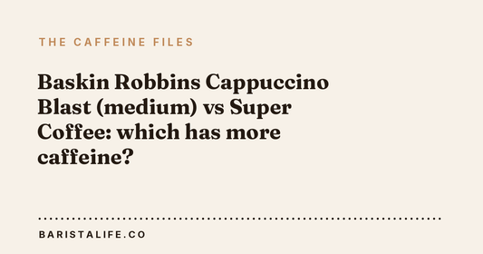 Baskin Robbins Cappuccino Blast (medium) vs Super Coffee: which has more caffeine?