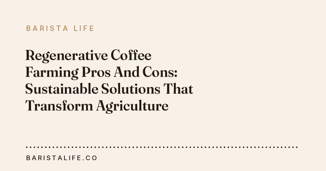 Regenerative Coffee Farming Pros And Cons: Sustainable Solutions That Transform Agriculture