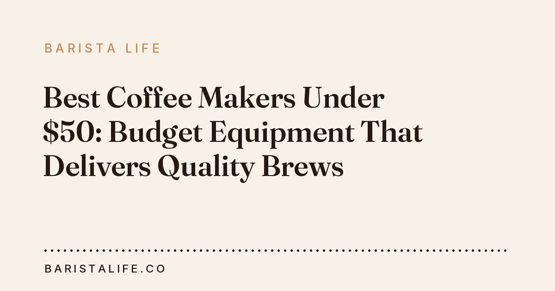 Best Coffee Makers Under $50: Budget Equipment That Delivers Quality Brews