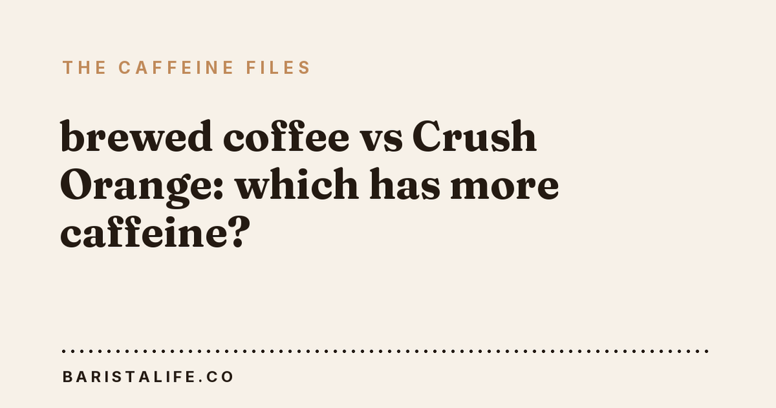 brewed coffee vs Crush Orange: which has more caffeine?