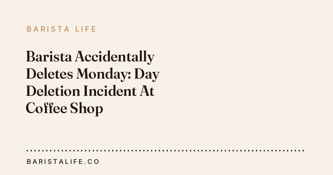 Barista Accidentally Deletes Monday: Day Deletion Incident At Coffee Shop