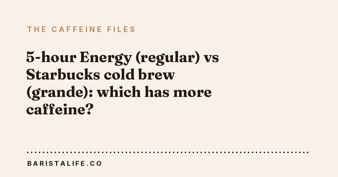 5-hour Energy (regular) vs Starbucks cold brew (grande): which has more caffeine?
