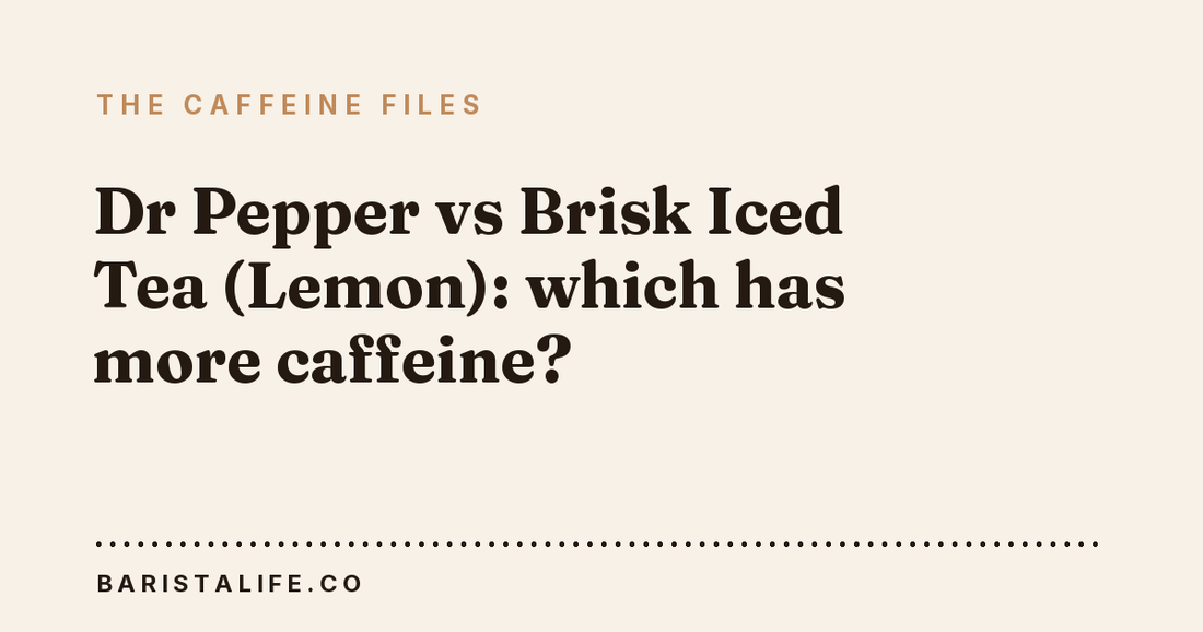 Dr Pepper vs Brisk Iced Tea (Lemon): which has more caffeine?