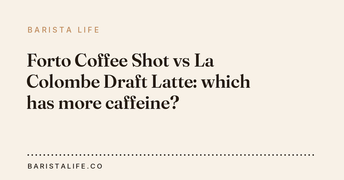 Forto Coffee Shot vs La Colombe Draft Latte: which has more caffeine?