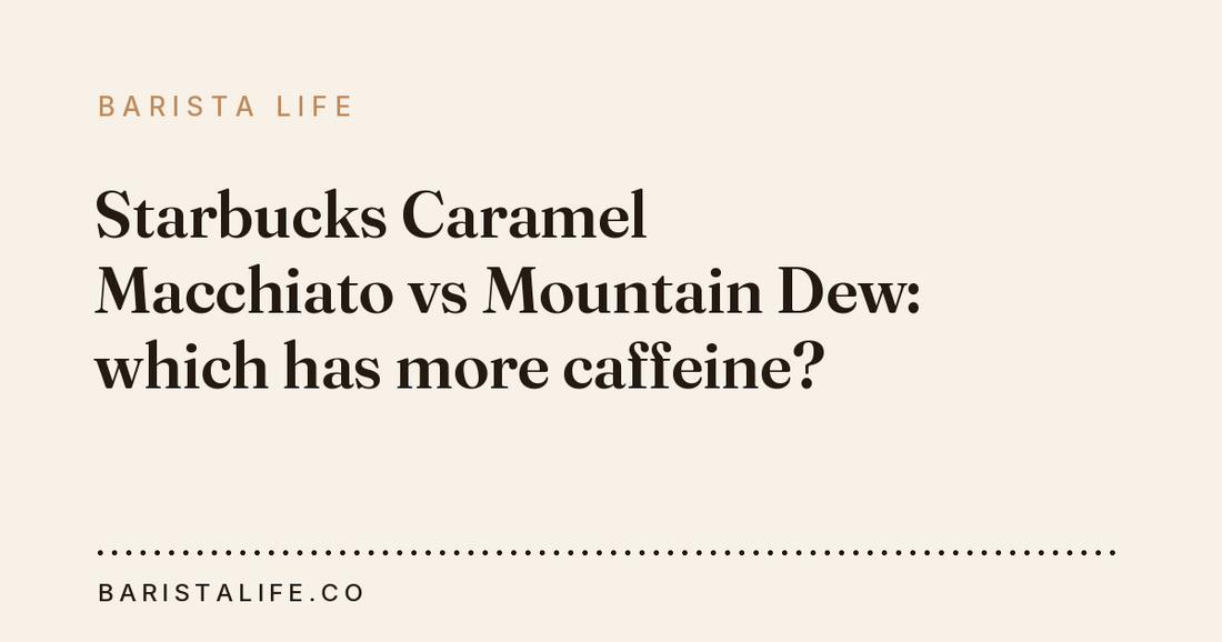 Starbucks Caramel Macchiato vs Mountain Dew: which has more caffeine?