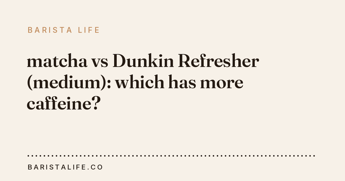 matcha vs Dunkin Refresher (medium): which has more caffeine?