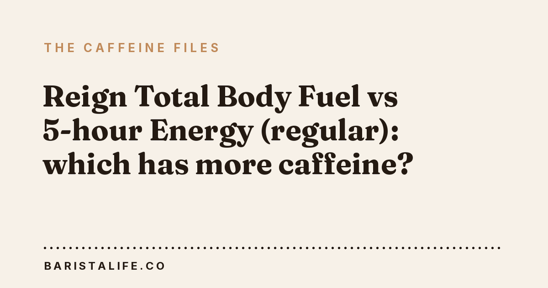 Reign Total Body Fuel vs 5-hour Energy (regular): which has more caffeine?