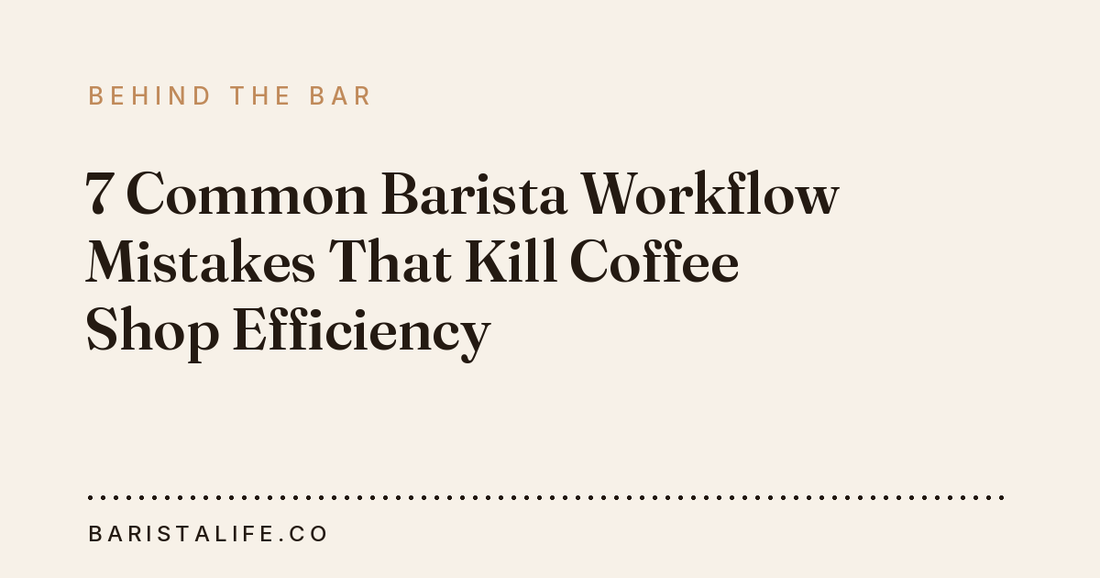 7 Common Barista Workflow Mistakes That Kill Coffee Shop Efficiency