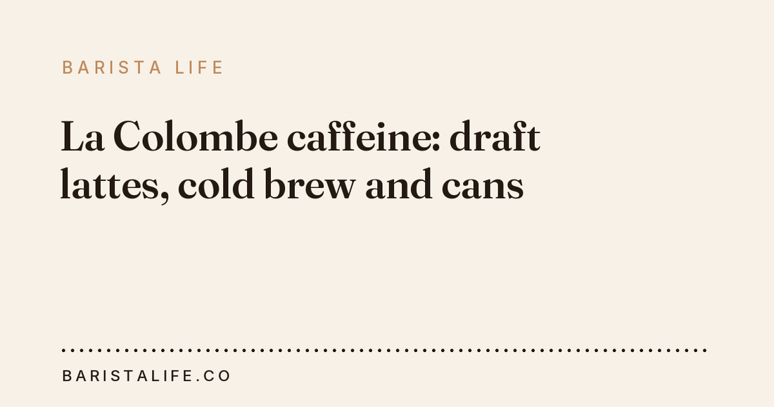 La Colombe caffeine: draft lattes, cold brew and cans