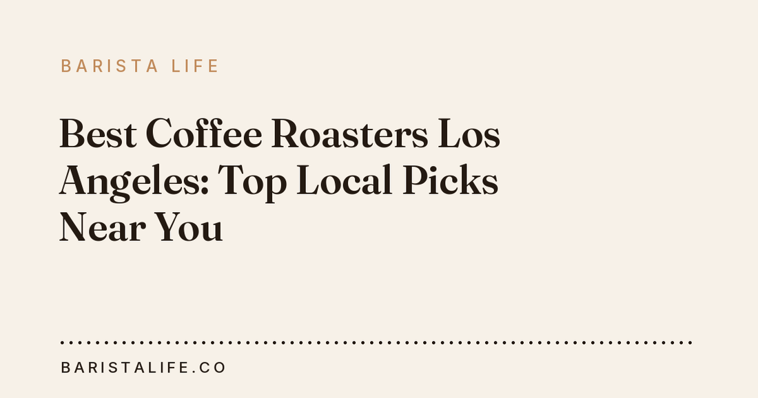 Best Coffee Roasters Los Angeles: Top Local Picks Near You