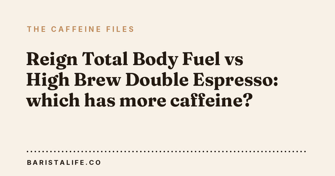 Reign Total Body Fuel vs High Brew Double Espresso: which has more caffeine?