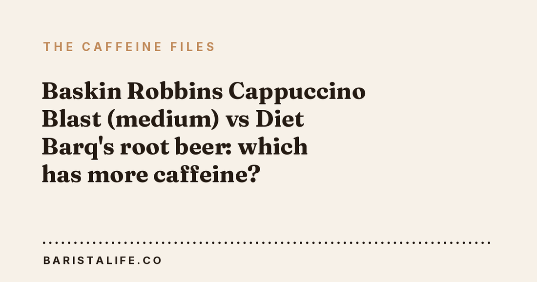 Baskin Robbins Cappuccino Blast (medium) vs Diet Barq's root beer: which has more caffeine?