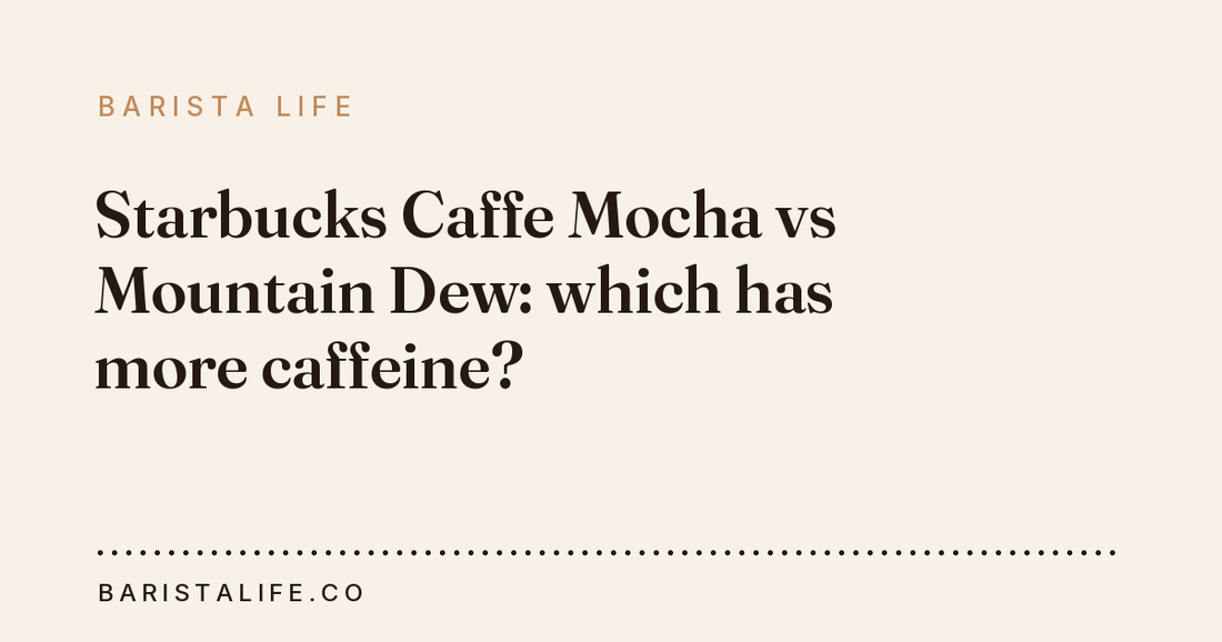 Starbucks Caffe Mocha vs Mountain Dew: which has more caffeine?