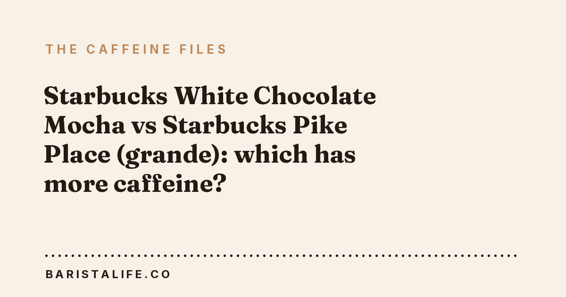 Starbucks White Chocolate Mocha vs Starbucks Pike Place (grande): which has more caffeine?