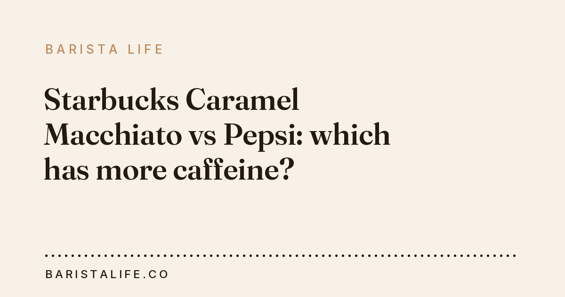 Starbucks Caramel Macchiato vs Pepsi: which has more caffeine?