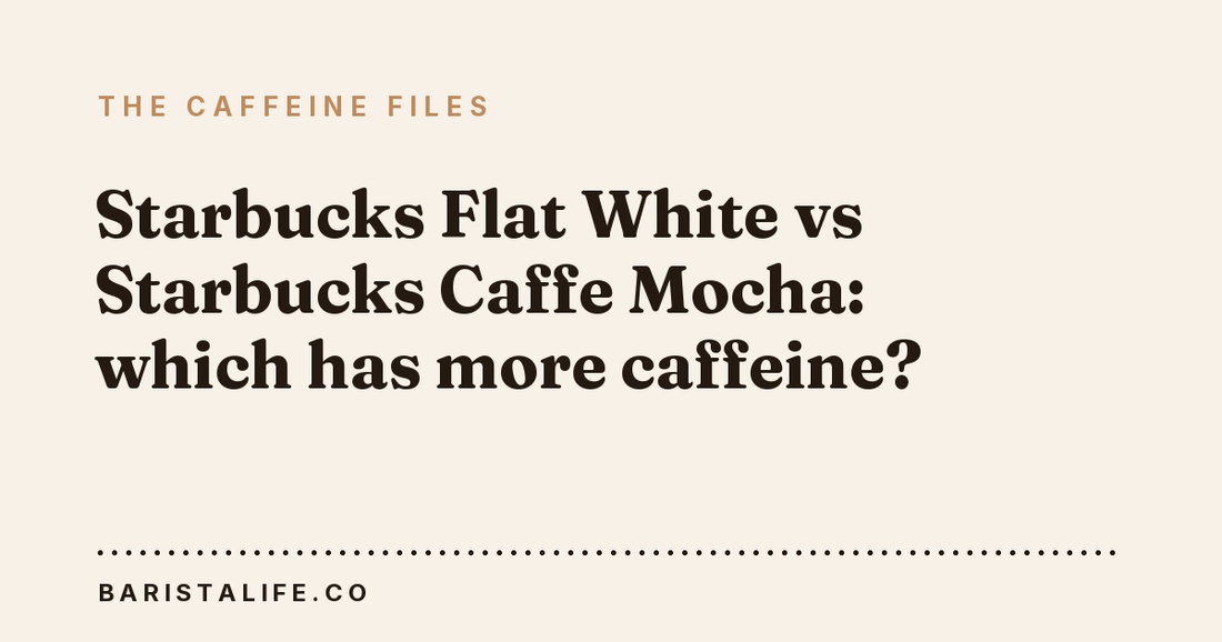 Starbucks Flat White vs Starbucks Caffe Mocha: which has more caffeine?