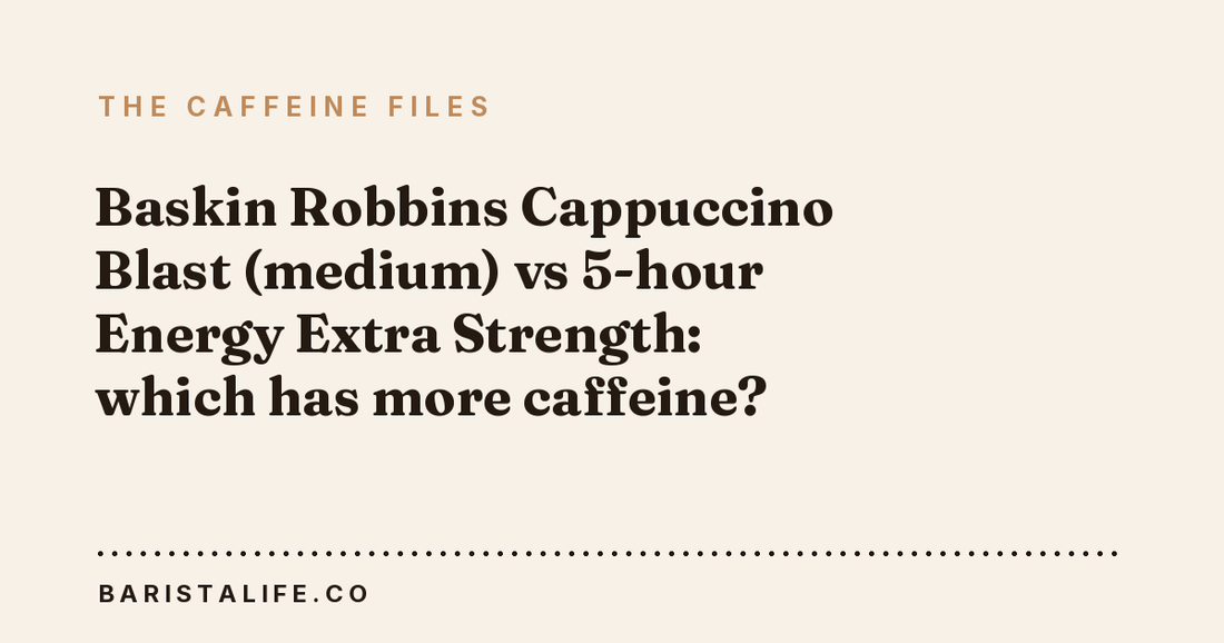 Baskin Robbins Cappuccino Blast (medium) vs 5-hour Energy Extra Strength: which has more caffeine?
