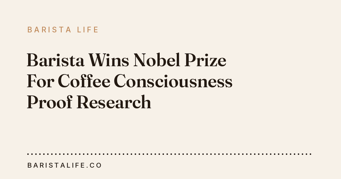 Barista Wins Nobel Prize For Coffee Consciousness Proof Research