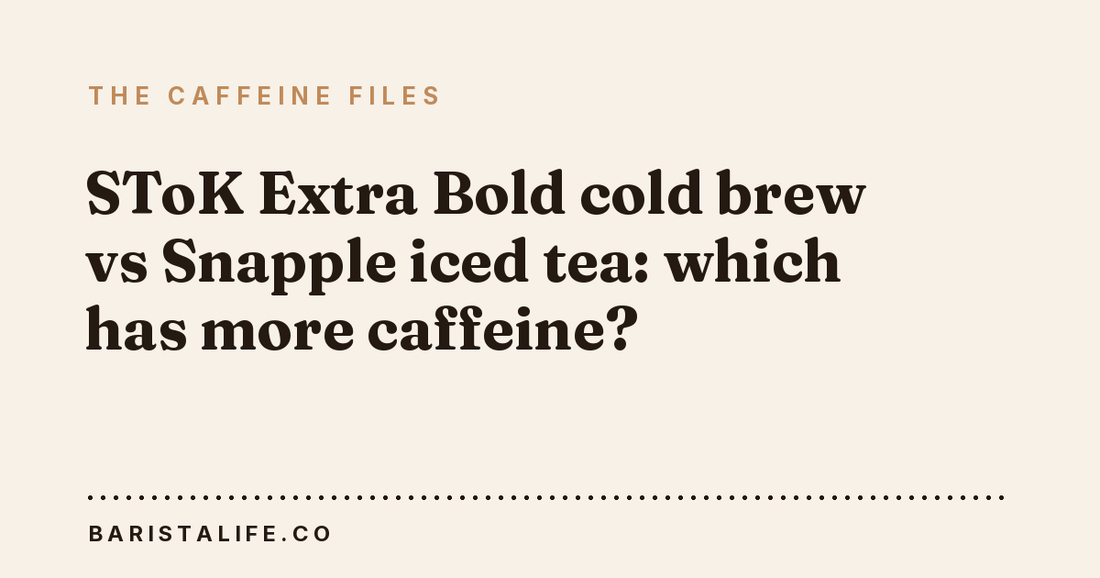 SToK Extra Bold cold brew vs Snapple iced tea: which has more caffeine?