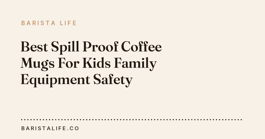 Best Spill Proof Coffee Mugs For Kids Family Equipment Safety