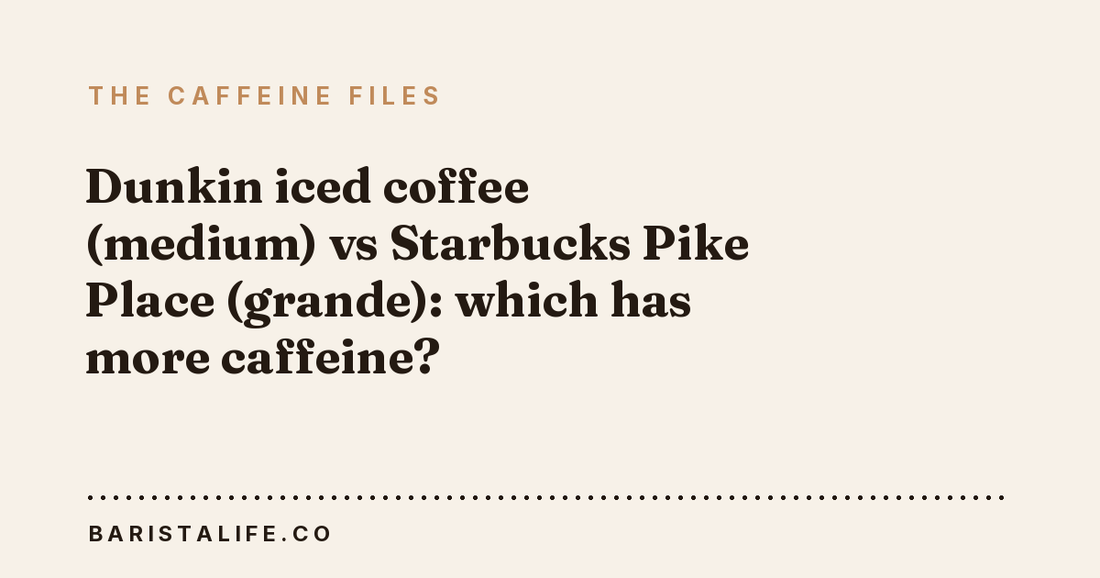 Dunkin iced coffee (medium) vs Starbucks Pike Place (grande): which has more caffeine?