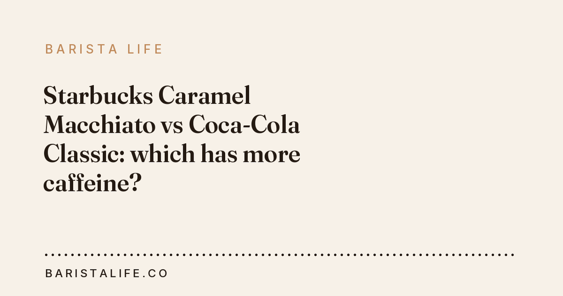Starbucks Caramel Macchiato vs Coca-Cola Classic: which has more caffeine?