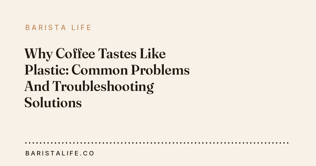Why Coffee Tastes Like Plastic: Common Problems And Troubleshooting Solutions