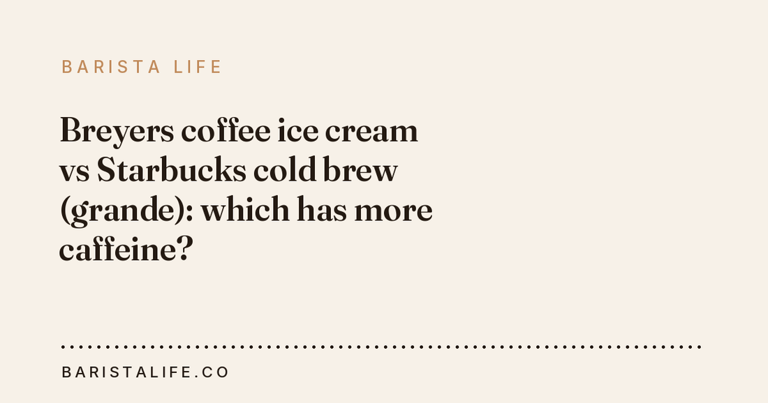 Breyers coffee ice cream vs Starbucks cold brew (grande): which has more caffeine?