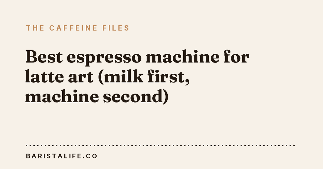 Best espresso machine for latte art (milk first, machine second)