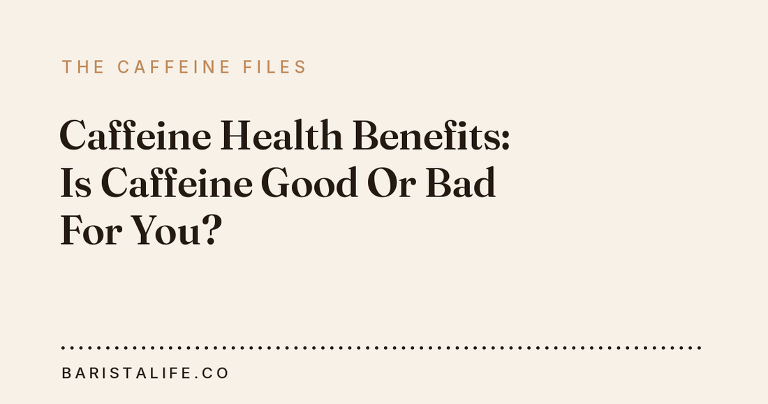 Caffeine Health Benefits: Is Caffeine Good Or Bad For You?