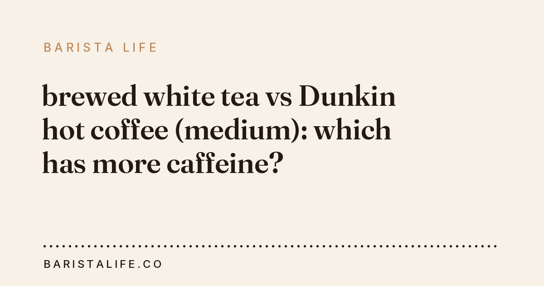 brewed white tea vs Dunkin hot coffee (medium): which has more caffeine?