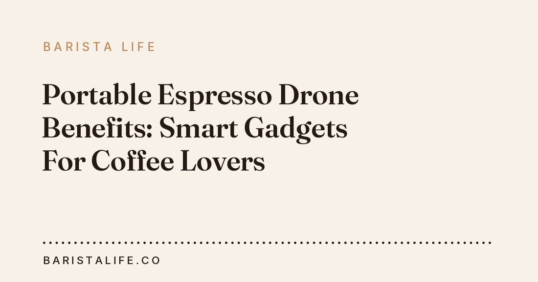 Portable Espresso Drone Benefits: Smart Gadgets For Coffee Lovers