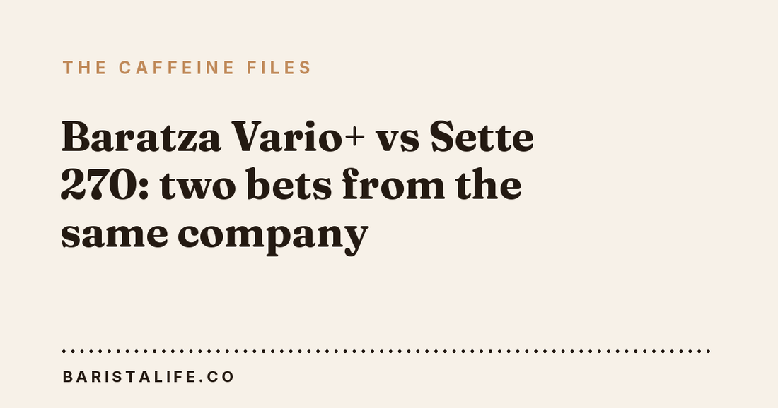 Baratza Vario+ vs Sette 270: two bets from the same company