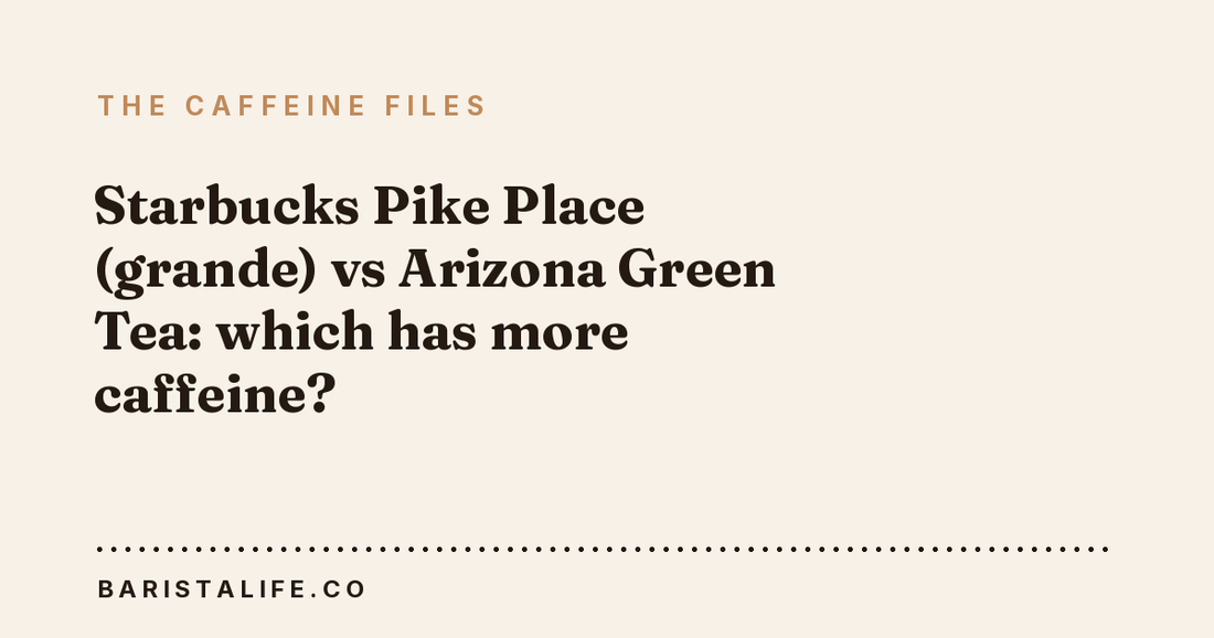 Starbucks Pike Place (grande) vs Arizona Green Tea: which has more caffeine?