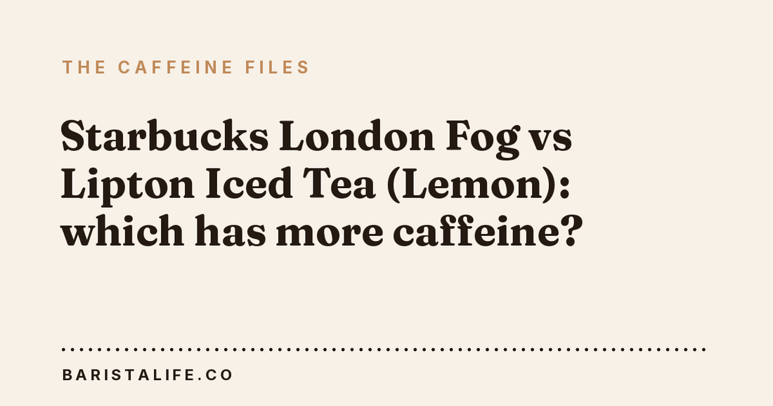 Starbucks London Fog vs Lipton Iced Tea (Lemon): which has more caffeine?