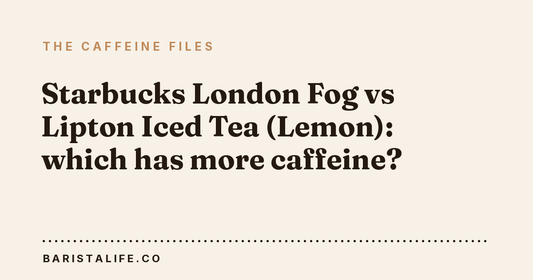 Starbucks London Fog vs Lipton Iced Tea (Lemon): which has more caffeine?