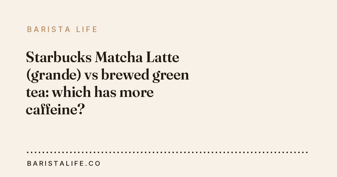 Starbucks Matcha Latte (grande) vs brewed green tea: which has more caffeine?