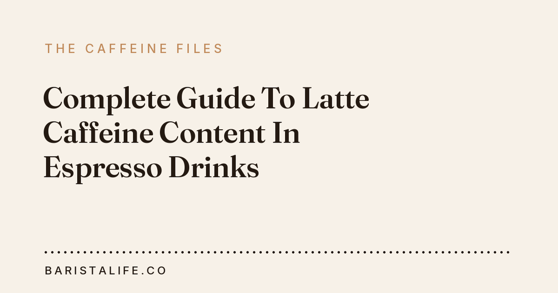 Complete Guide To Latte Caffeine Content In Espresso Drinks