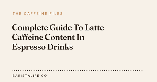 Complete Guide To Latte Caffeine Content In Espresso Drinks