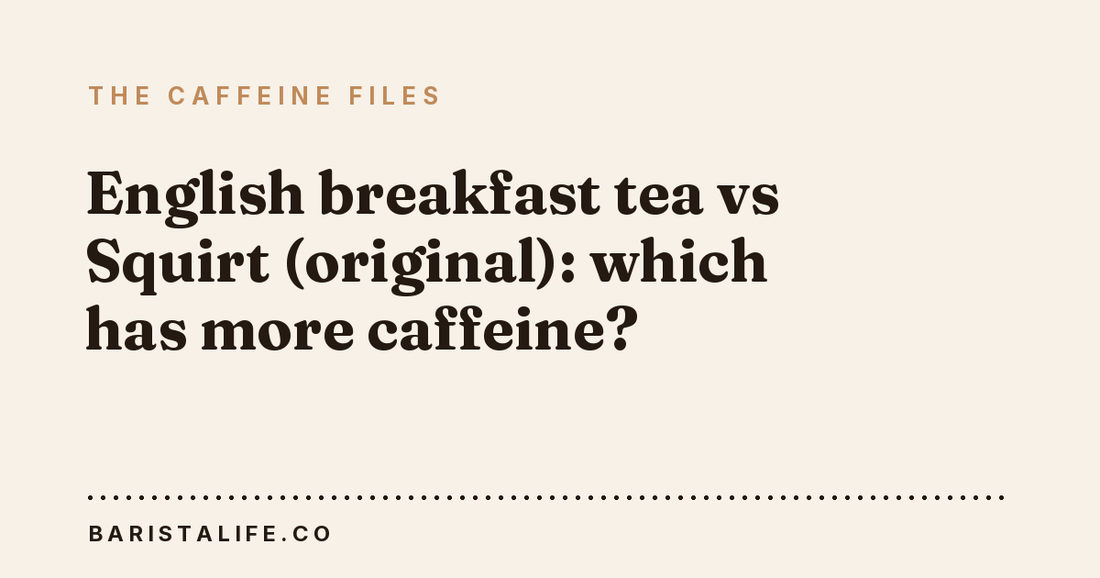 English breakfast tea vs Squirt (original): which has more caffeine?