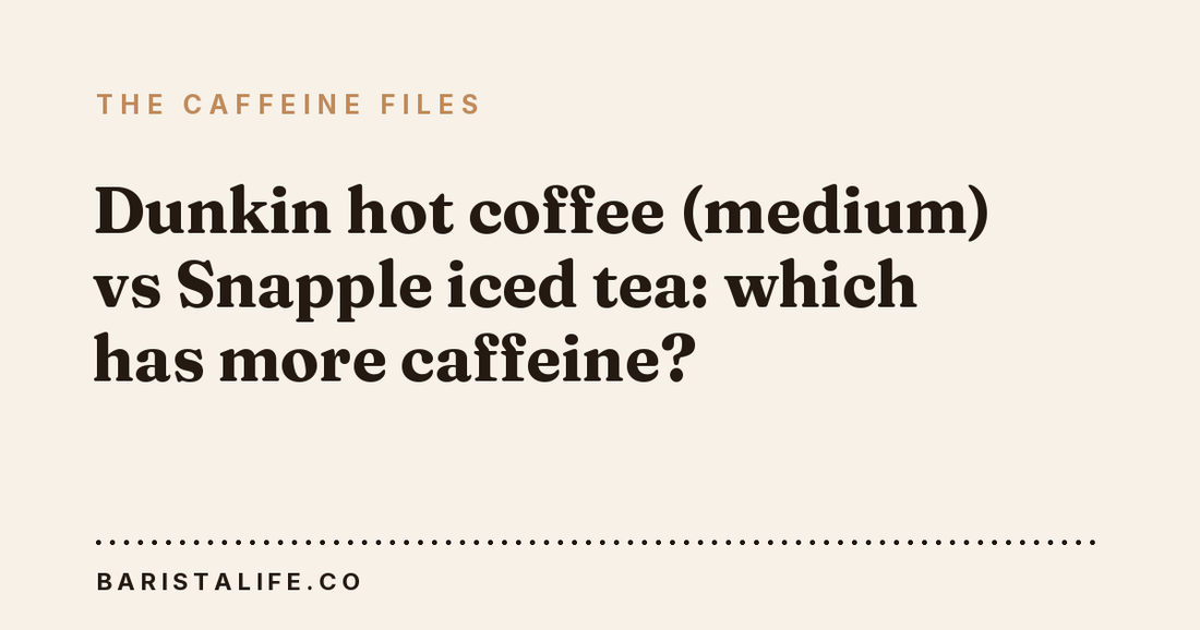 Dunkin hot coffee (medium) vs Snapple iced tea: which has more caffeine?