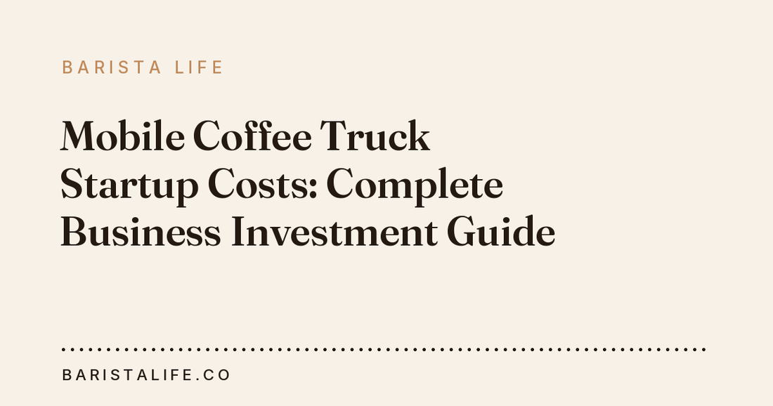 Mobile Coffee Truck Startup Costs: Complete Business Investment Guide