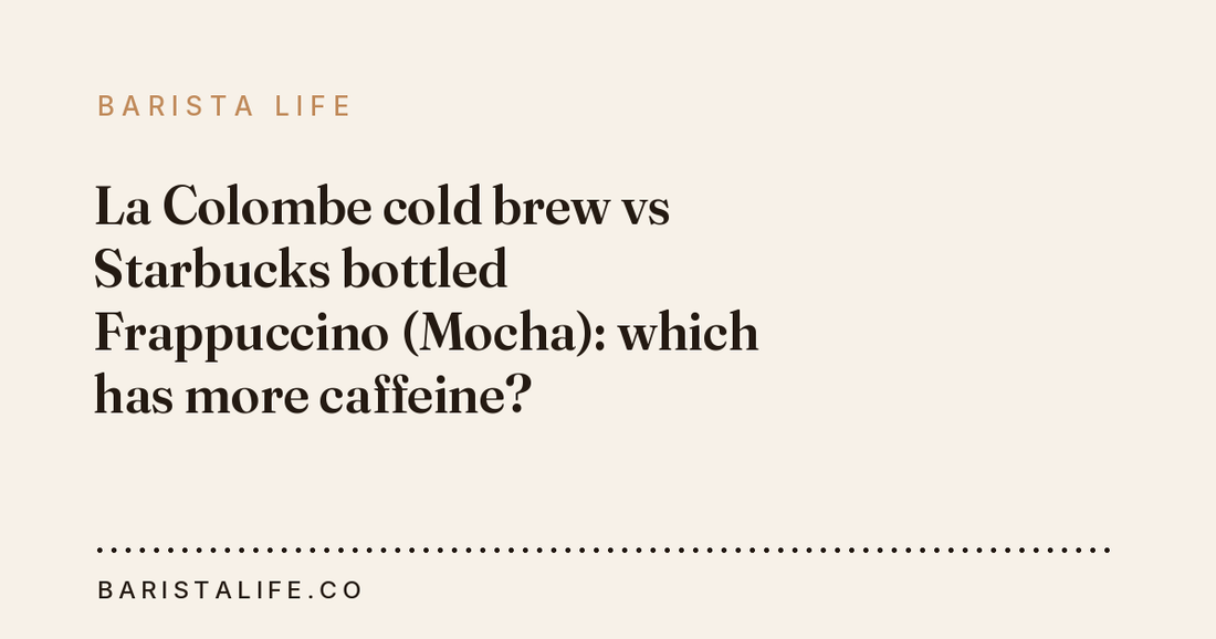 La Colombe cold brew vs Starbucks bottled Frappuccino (Mocha): which has more caffeine?