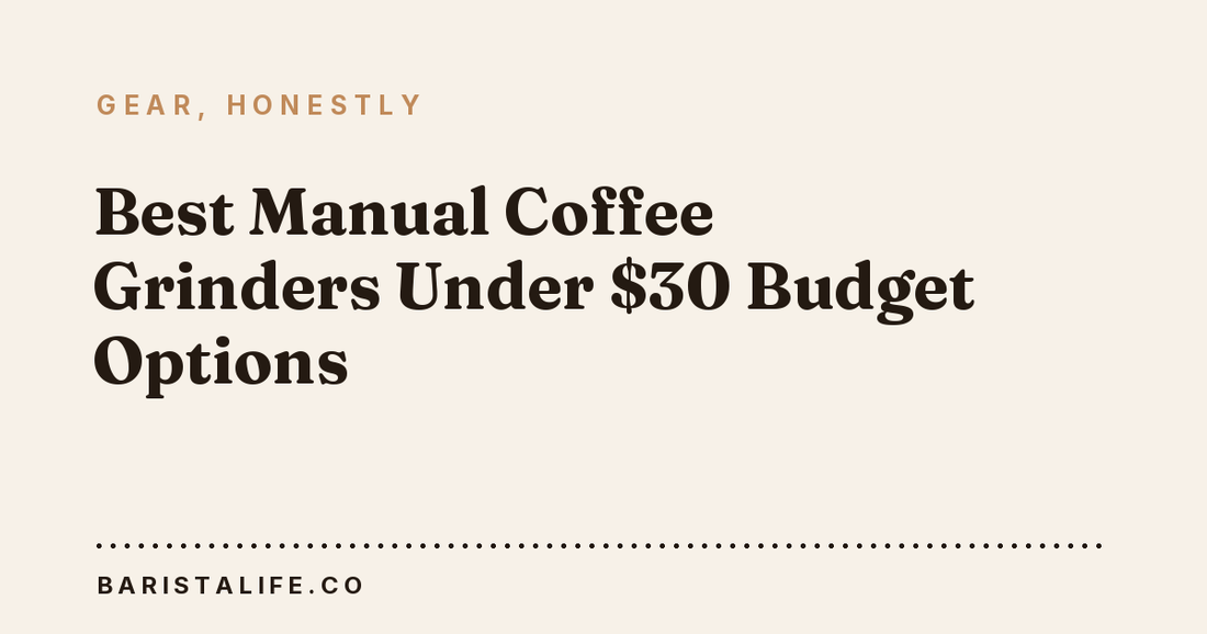 Best Manual Coffee Grinders Under $30 Budget Options