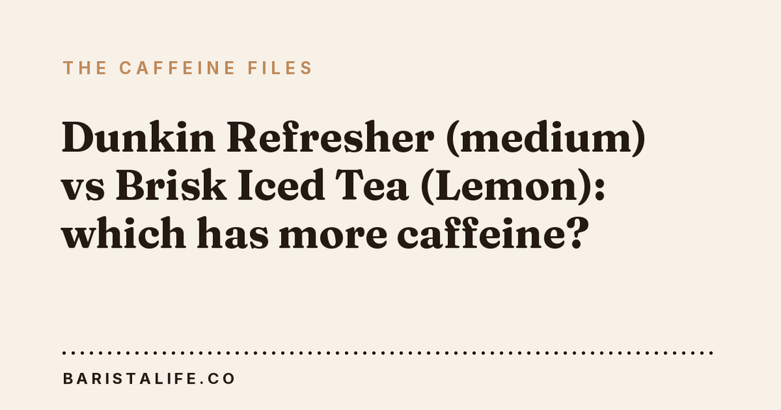 Dunkin Refresher (medium) vs Brisk Iced Tea (Lemon): which has more caffeine?