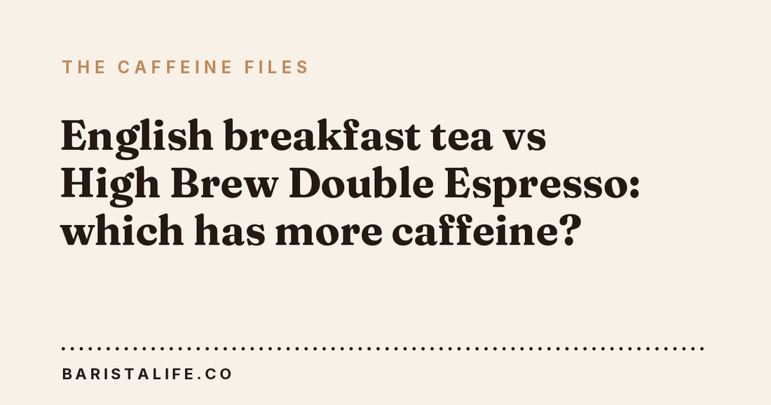 English breakfast tea vs High Brew Double Espresso: which has more caffeine?