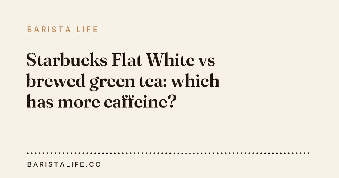 Starbucks Flat White vs brewed green tea: which has more caffeine?