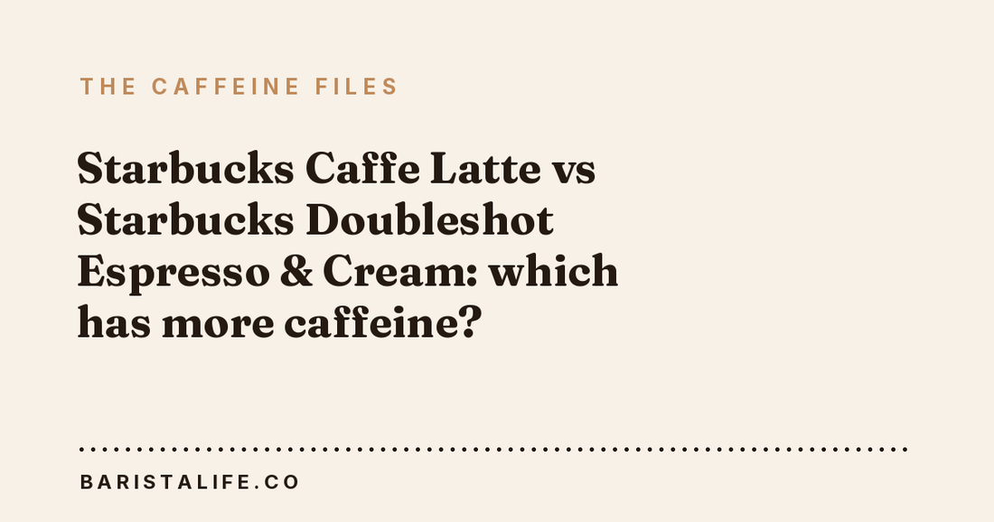 Starbucks Caffe Latte vs Starbucks Doubleshot Espresso & Cream: which has more caffeine?