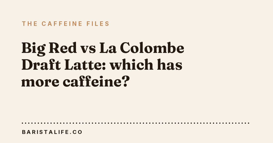 Big Red vs La Colombe Draft Latte: which has more caffeine?