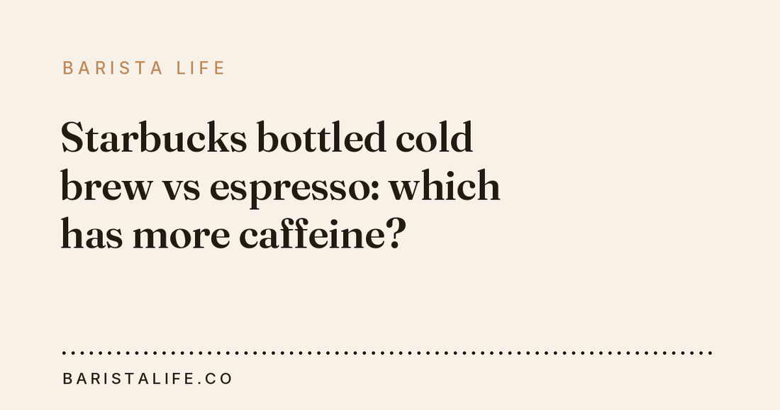 Starbucks bottled cold brew vs espresso: which has more caffeine?